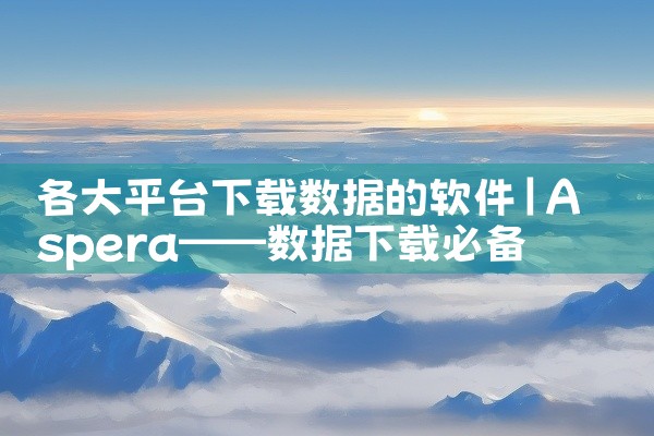 各大平台下载数据的软件