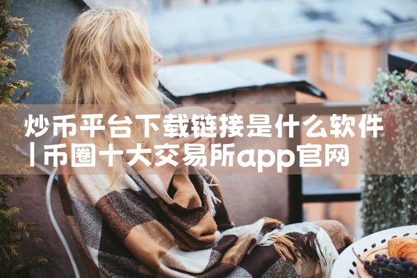 炒币平台下载链接是什么软件