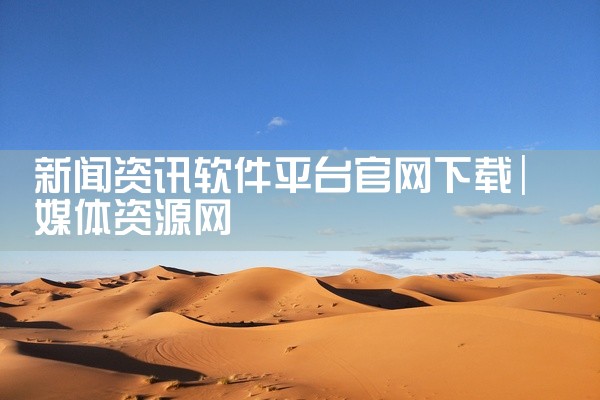 新闻资讯软件平台官网下载